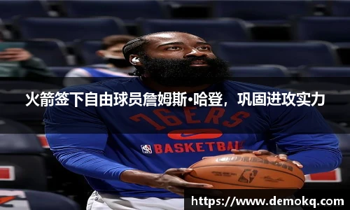 火箭签下自由球员詹姆斯·哈登，巩固进攻实力