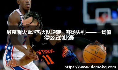尼克斯队遭遇热火队逆转，客场失利——一场值得铭记的比赛