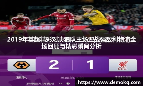 2019年英超精彩对决狼队主场迎战强敌利物浦全场回顾与精彩瞬间分析
