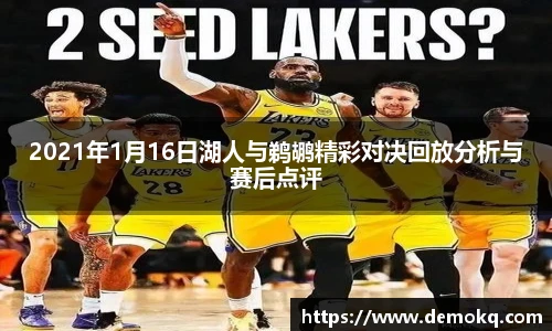 2021年1月16日湖人与鹈鹕精彩对决回放分析与赛后点评